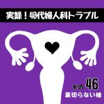 実録！40代婦人科トラブル46『裏切らない娘』