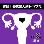 実録！40代婦人科トラブル81『2日後』