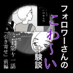 フォロワーさんのこわ〜い体験談第11話『引き寄せ』前編