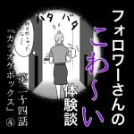 フォロワーさんのこわ〜い体験談 第24話『カラオケボックス』④