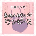 【日常マンガ】あの人みたいなワンピース